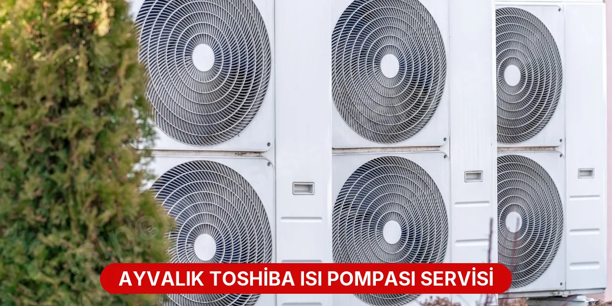 Ayvalık Toshiba Isı Pompası Servisi
